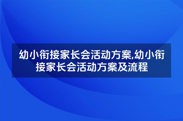 幼小衔接家长会活动方案,幼小衔接家长会活动方案及流程