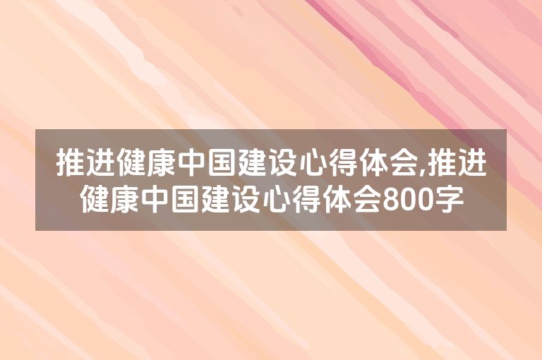 推进健康中国建设心得体会,推进健康中国建设心得体会800字