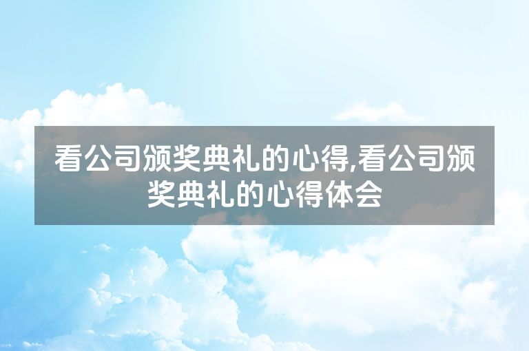看公司颁奖典礼的心得,看公司颁奖典礼的心得体会