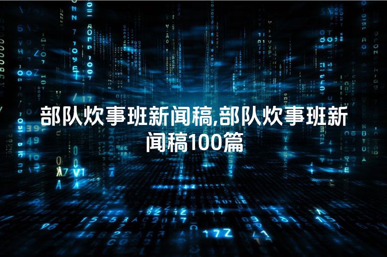 部队炊事班新闻稿,部队炊事班新闻稿100篇