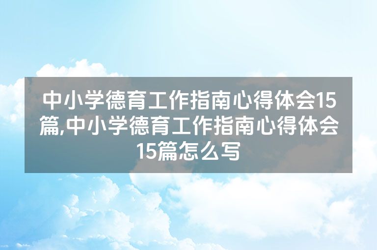 中小学德育工作指南心得体会15篇,中小学德育工作指南心得体会15篇怎么写