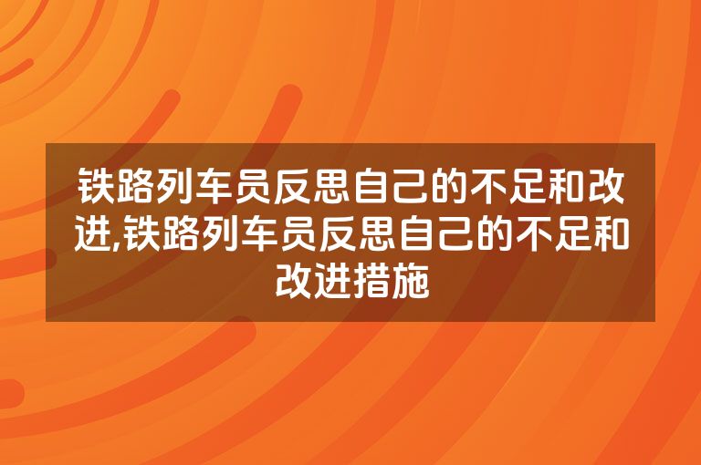 铁路列车员反思自己的不足和改进,铁路列车员反思自己的不足和改进措施