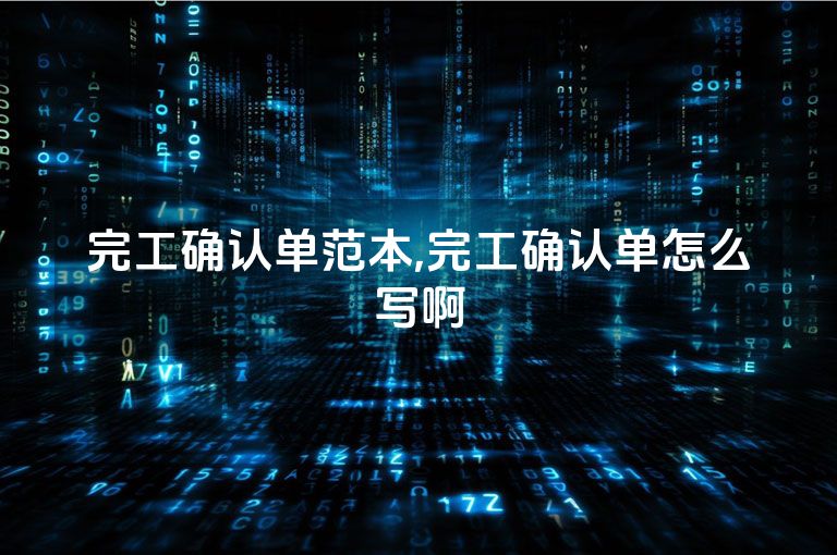 完工确认单范本,完工确认单怎么写啊