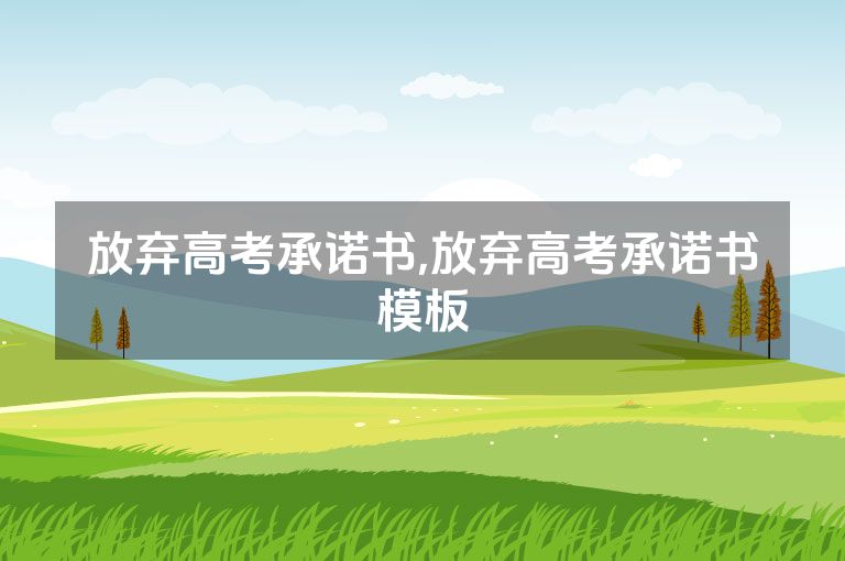 放弃高考承诺书,放弃高考承诺书模板