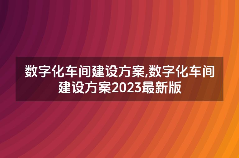 数字化车间建设方案,数字化车间建设方案2023最新版
