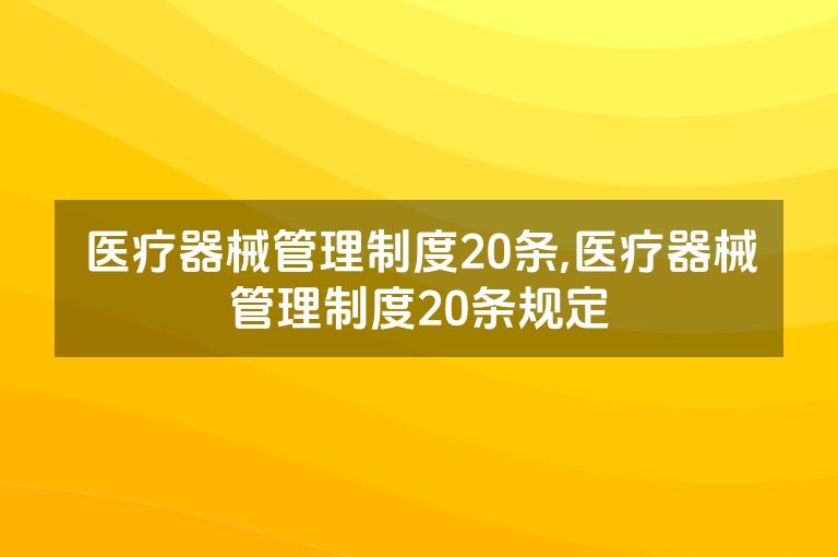 医疗器械管理制度20条,医疗器械管理制度20条规定