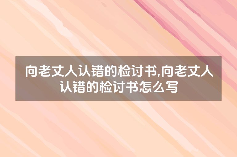 向老丈人认错的检讨书,向老丈人认错的检讨书怎么写