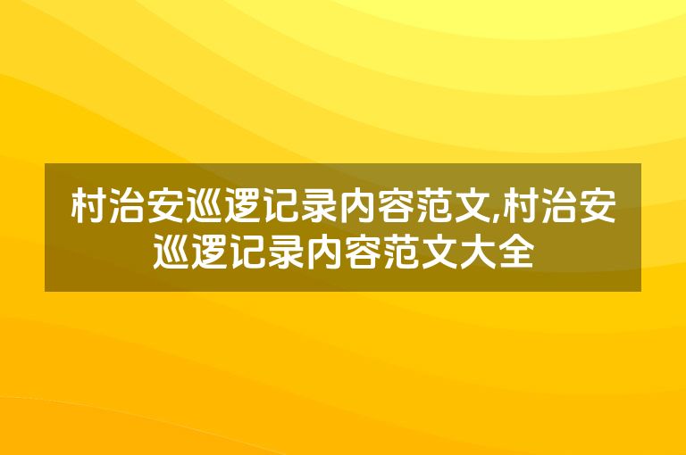 村治安巡逻记录内容范文,村治安巡逻记录内容范文大全