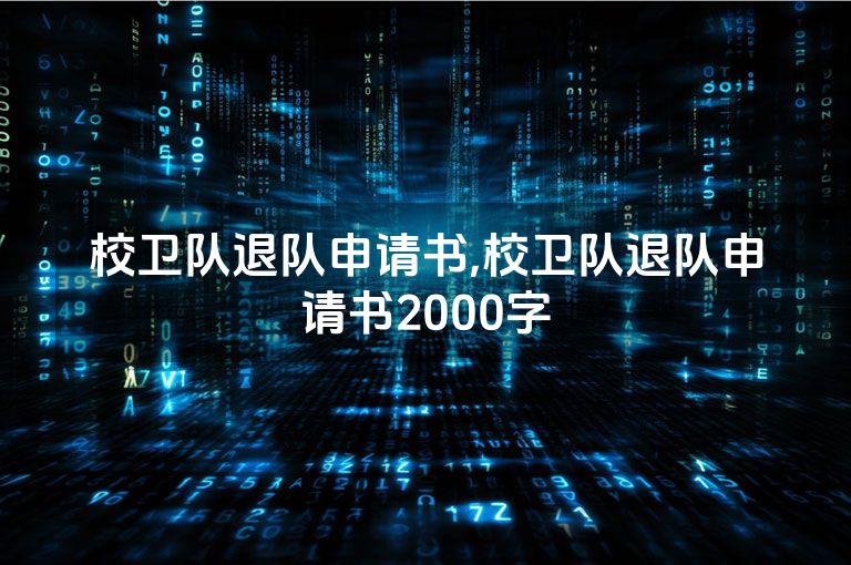 校卫队退队申请书,校卫队退队申请书2000字