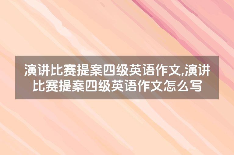 演讲比赛提案四级英语作文,演讲比赛提案四级英语作文怎么写
