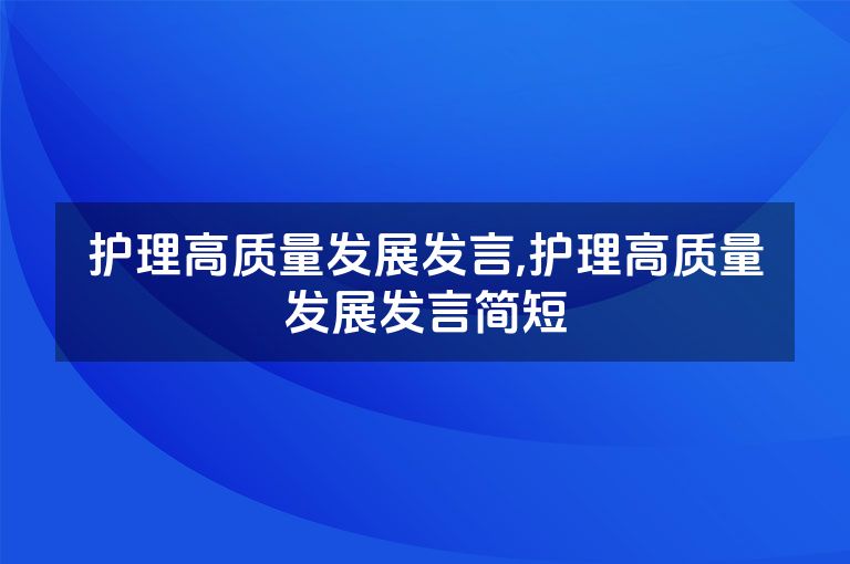 护理高质量发展发言,护理高质量发展发言简短