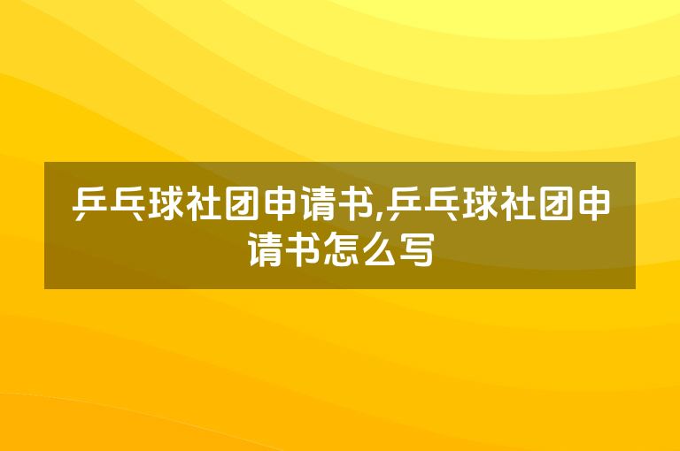 乒乓球社团申请书,乒乓球社团申请书怎么写
