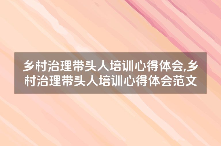 乡村治理带头人培训心得体会,乡村治理带头人培训心得体会范文