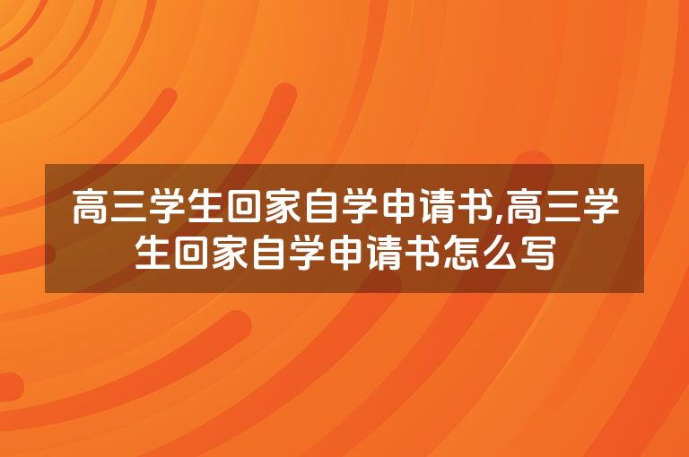 高三学生回家自学申请书,高三学生回家自学申请书怎么写