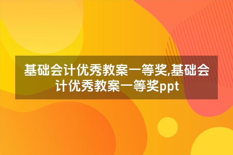 基础会计优秀教案一等奖,基础会计优秀教案一等奖ppt