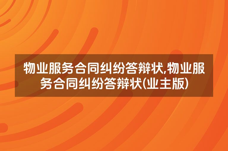 物业服务合同纠纷答辩状,物业服务合同纠纷答辩状(业主版)